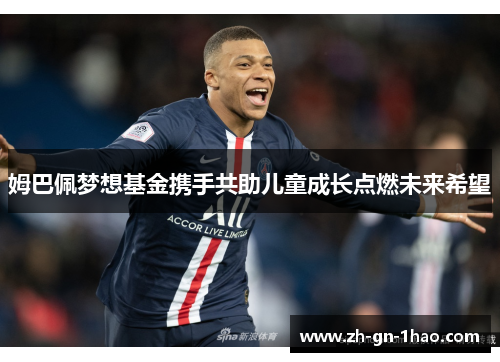 姆巴佩梦想基金携手共助儿童成长点燃未来希望
