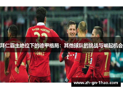 拜仁霸主地位下的德甲格局：其他球队的挑战与崛起机会