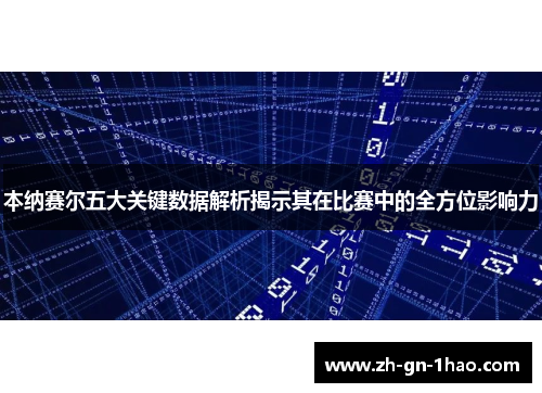 本纳赛尔五大关键数据解析揭示其在比赛中的全方位影响力