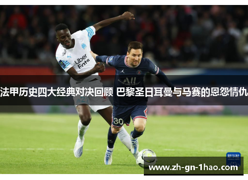 法甲历史四大经典对决回顾 巴黎圣日耳曼与马赛的恩怨情仇