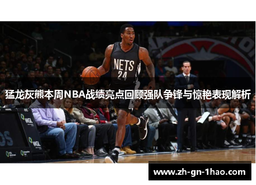 猛龙灰熊本周NBA战绩亮点回顾强队争锋与惊艳表现解析