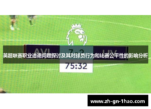 英超联赛职业道德问题探讨及其对球员行为和比赛公平性的影响分析 英超联赛职业道德问题探讨及其对球员行为和比赛公平性的影响分析