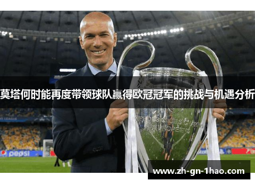 莫塔何时能再度带领球队赢得欧冠冠军的挑战与机遇分析 莫塔何时能再度带领球队赢得欧冠冠军的挑战与机遇分析