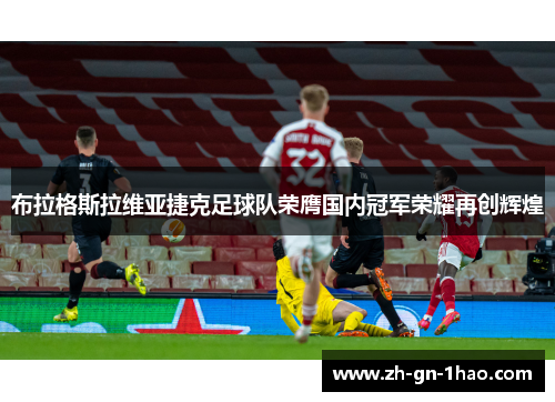 布拉格斯拉维亚捷克足球队荣膺国内冠军荣耀再创辉煌