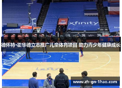 德怀特·霍华德立志推广儿童体育项目 助力青少年健康成长 德怀特·霍华德立志推广儿童体育项目 助力青少年健康成长
