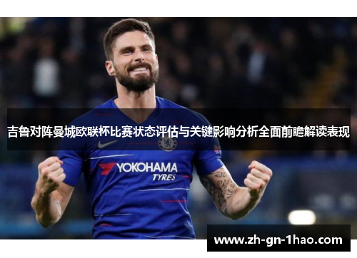 吉鲁对阵曼城欧联杯比赛状态评估与关键影响分析全面前瞻解读表现 吉鲁对阵曼城欧联杯比赛状态评估与关键影响分析全面前瞻解读表现