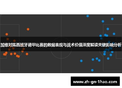 加维对阵西班牙德甲比赛的数据表现与战术价值深度解读关键影响分析 加维对阵西班牙德甲比赛的数据表现与战术价值深度解读关键影响分析