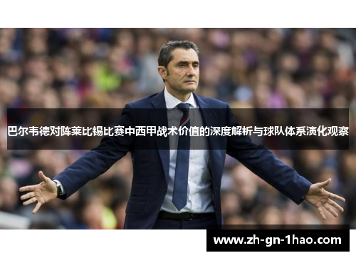 巴尔韦德对阵莱比锡比赛中西甲战术价值的深度解析与球队体系演化观察 巴尔韦德对阵莱比锡比赛中西甲战术价值的深度解析与球队体系演化观察