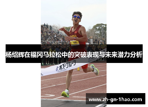杨绍辉在福冈马拉松中的突破表现与未来潜力分析 杨绍辉在福冈马拉松中的突破表现与未来潜力分析