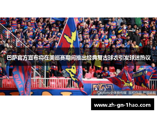 巴萨官方宣布将在美巡赛期间推出经典复古球衣引发球迷热议