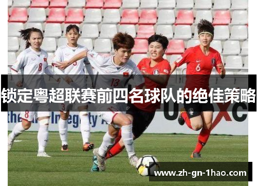 锁定粤超联赛前四名球队的绝佳策略 锁定粤超联赛前四名球队的绝佳策略